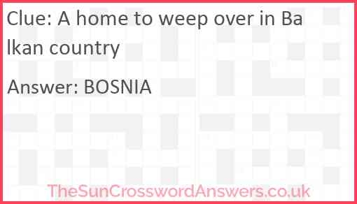 A Home To Weep Over In Balkan Country Crossword Clue