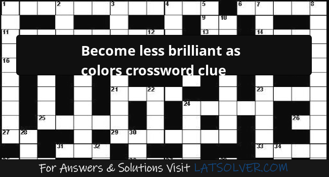 Become Less Brilliant As Colors Crossword Clue LATSolver