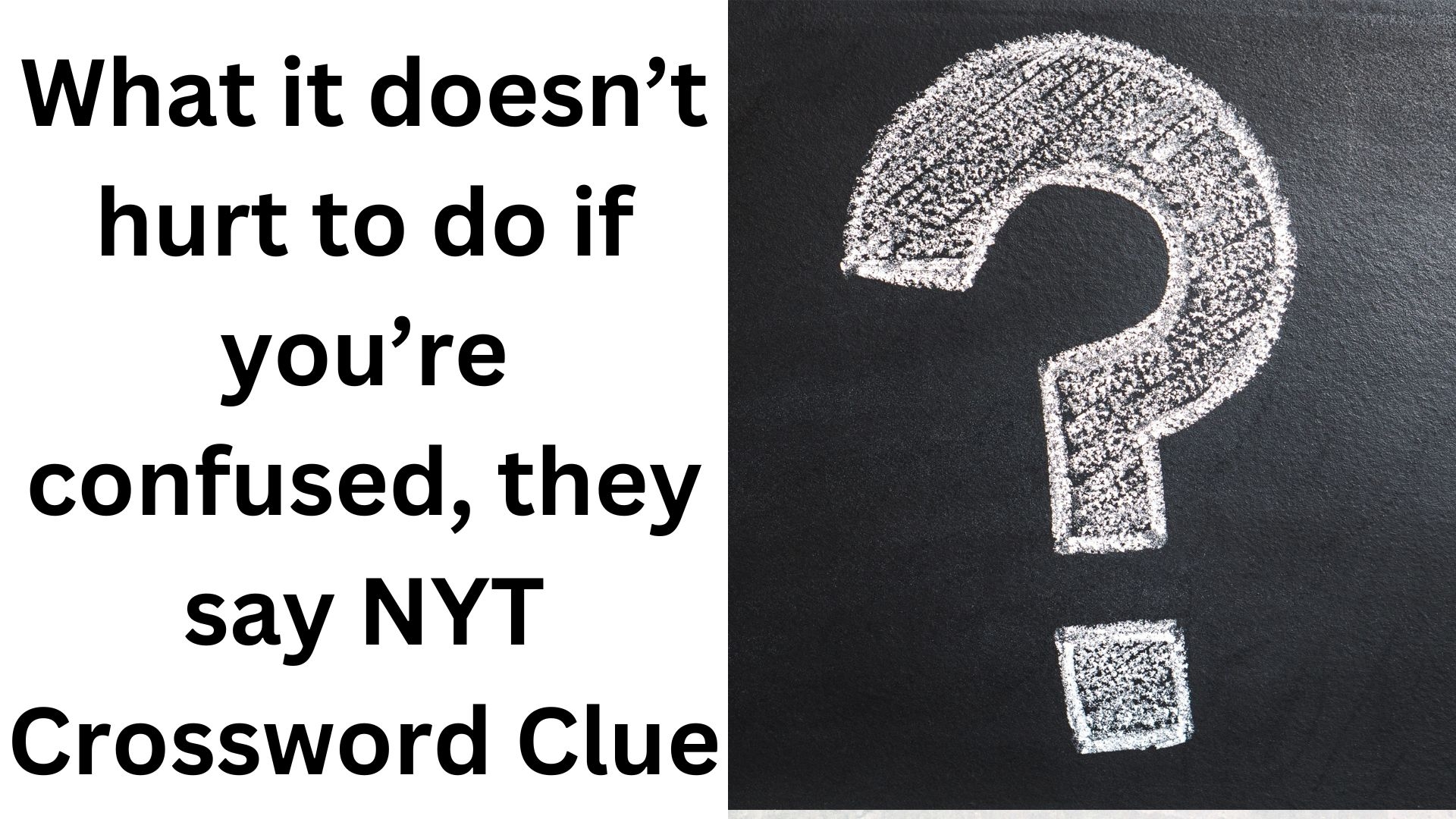 What It Doesn t Hurt To Do If You re Confused They Say NYT Crossword Clue